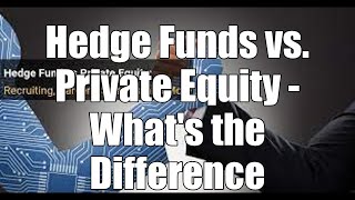 Hedge Funds vs  Private Equity - What's the Difference