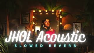 JHOL Acoustic ( Slowed Reverb ) | Maanu \u0026 Annural Khalid