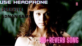 [8D+REVERB SONG] SAATHIYA - ADNAN SAMI | DARLING | MUSIC MANIA | 8D REVERB SONG|