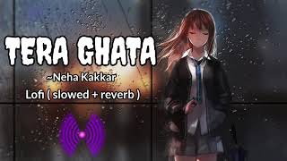 Tera Ghata | Neha Kakkar | Lofi ( slowed + reverb ) Tera Ghata Song #lofi #nehakakkar