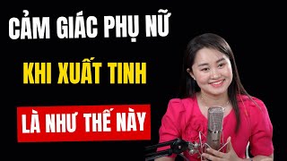 Cảm Giác Của Phụ Nữ Khi Xuất Tinh Là Như Thế Này | Thanh Nga Official