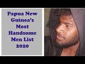 MOST HANDSOME PAPUA NEW GUINEAN MEN 2020 - WHO MADE IT TO THE LIST?