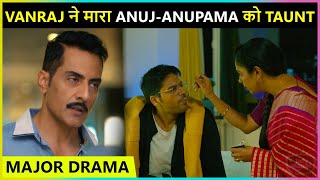 Vanraj ACCUSES Anuj \u0026 Anupama, Comments On Their Relationship | Episode Update