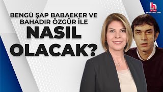 #CANLI | Bengü Şap Babaeker ve Bahadır Özgür ile Nasıl Olacak? | #HalkTV