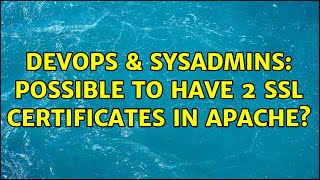 DevOps & SysAdmins: Possible to have 2 SSL certificates in Apache? (2 Solutions!!)