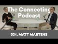 034. Matt Martens | The Connecting Podcast