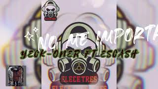 NO ME IMPORTA  YECK-ONER FT ESCASH //2022