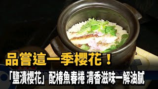 鹽漬櫻花入菜! 搭配土鍋飯、春捲增添清香－民視新聞