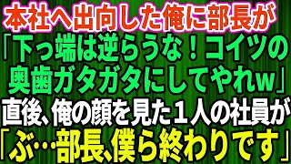 【スカッとする話】本社へ出向した俺に部長が「下っ端は逆らうな！コイツの奥歯ガタガタにしてやれｗ」→直後、俺の顔を見た1人の社員が震え出し「ぶ、部長、僕ら終わりです」実は