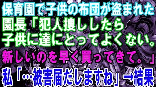 【修羅場】保育園で子供の布団が盗まれた園長「犯人捜ししたら子供に達にとってよくない。新しいのを早く買ってきて。」私「…被害届だしますね」→結果