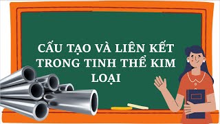 CHƯƠNG : 06 ĐẠI CƯƠNG KIM LOẠI - CẤU TẠO VÀ LIÊN KẾT TRONG TINH THỂ KIM LOẠI .