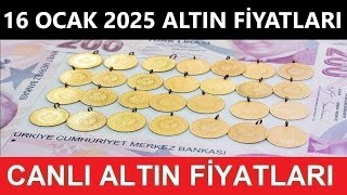 16 OCAK 2025 ALTIN FİYATLARI BUGÜN NE KADAR GRAM ALTIN ÇEYREK ALTIN YARIM TAM ALTIN FİYATLARI