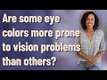 Are some eye colors more prone to vision problems than others?