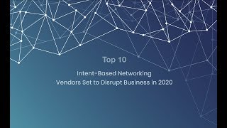 Top 10 Intent-Based Networking Vendors Set to Disrupt Businesses in 2020