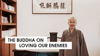 The Buddha on Loving Our Enemies | Venerable Chang Zao