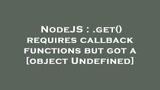 NodeJS : .get() requires callback functions but got a [object Undefined]