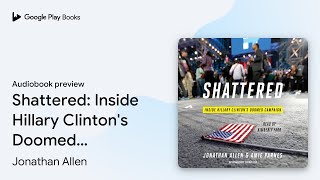 Shattered: Inside Hillary Clinton's Doomed… by Jonathan Allen · Audiobook preview