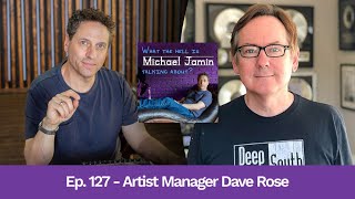 Ep 127 - Artist Manager Dave Rose | What The Hell Is Michael Jamin Talking About?