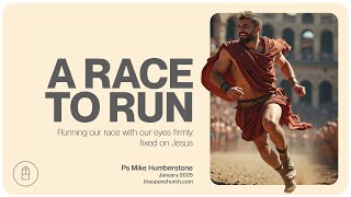 A Race To Run | Ps Mike Humberstone | January 2025