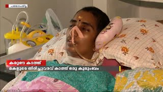 തുടർ ചികിത്സയ്ക്ക് പണമില്ല: മകളുടെ തിരിച്ചുവരവ് കാത്ത് ഒരു കുടുംബം