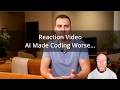 Reaction Video - AI Made Coding Worse...