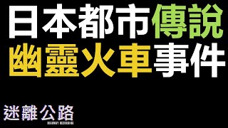 【迷離公路】ep297 日本都市傳說 幽靈火車事件 (廣東話)