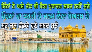 ਜਿੰਨਾਂ ਨੇ ਅਜੇ ਤੱਕ ਵੀ ਇਹ ਪੁਰਾਤਨ ਸ਼ਬਦ ਨਹੀਂ ਸੁਣੇ ਓਹਨਾਂ ਦਾ ਜਨਮ ਲੈਣਾ ਬੇਅਰਥ ਹੈ ਸਭ ਕੁਝ ਛੱਡਕੇ ਹੁਣੇ ਸ਼ਬਦ ਸੁਣੋ