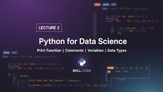 Lecture 2: Python Print Function | Comments | Variables & Data Types | Skill Logix