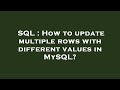 SQL : How to update multiple rows with different values in MySQL?