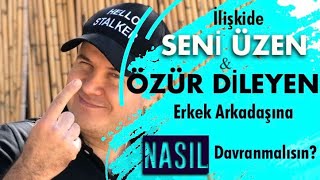 İLİŞKİDE SÜREKLİ AYNI HATALARI YAPARAK ÜZEN VE SONRA ÖZÜR DİLEYEN ERKEK ARKADAŞA NASIL DAVRANILIR?