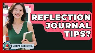 Reflection Journal Tips? - Aspiring Teacher Guide