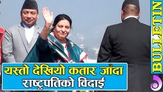 यस्तो देखियो कतार जाँदा  राष्ट्रपतिको विदाई || President Leaving For Qatar