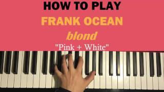 HOW TO PLAY - Frank Ocean - Pink + White [Blond] (Piano Tutorial)