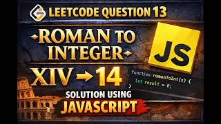 LeetCode 13 ’’Roman to Integer’’ | JavaScript Solution Explained