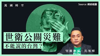 【萬國時空．沈旭暉 004】世衛公關災難：不能說的台灣？🇺🇳🇹🇼