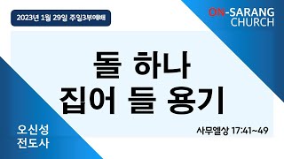 2023 01 29 주일3부예배, 돌 하나 집어 들 용기(삼상 17:41~49), 오신성 전도사