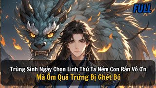 FULL REVIEW | Trùng Sinh Ngày Chọn Linh Thú Ta Ném Con Rắn Vô Ơn Mà Ôm Quả Trứng Bị Ghét Bỏ