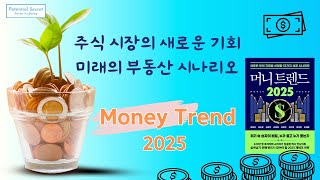 머니 트렌드 2025. 주식 시장의 새로운 기회. 미래의 부동산 시나리오. 우리가 앞으로 대비해야 할 전략은 무엇인가