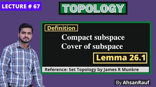 Lecture 67 | Definition of Cover of subspace | Compact subspace | Lemma 26.1 |Topology by J.R Munkre