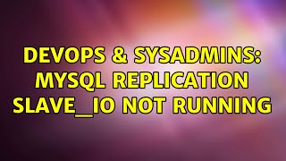 DevOps & SysAdmins: MySQL replication Slave_IO not running (2 Solutions!!)