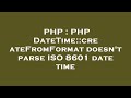 PHP : PHP DateTime::createFromFormat doesn't parse ISO 8601 date time