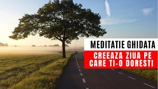 Creeaza-ti ziua pe care ti-o doresti | Meditatie de dimineata | Meditatie ghidata