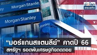 “มอร์แกนสแตนลีย์” คาดปี 66 สหรัฐฯ รอดพ้นเศรษฐกิจถดถอย  | ย่อโลกเศรษฐกิจ 14 พ.ย.65