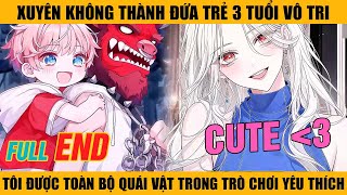 [HOÀN THÀNH] Xuyên Không Thành Đứa Trẻ 3 Tuổi Vô Tri, Tôi Được Toàn Bộ Quái Vật Siêu Mạnh Yêu Thích.