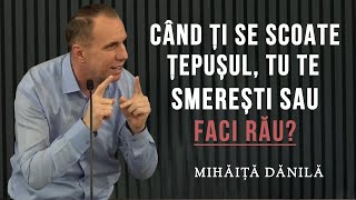 Mihăiță Dănilă - Când ți se scoate țepușul, te smerești sau faci rău? | PREDICĂ 2025