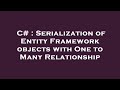 C# : Serialization of Entity Framework objects with One to Many Relationship