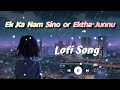 Ek Ka Nam Sinu Or JEktha Junnu  l Lo Fi Song   Slowed   Reverbs #Ek ka Nam sinu