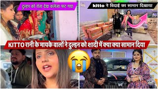 KITTO रानी के मायके वालों ने दुल्हन को शादी में क्या क्या सामान दिया