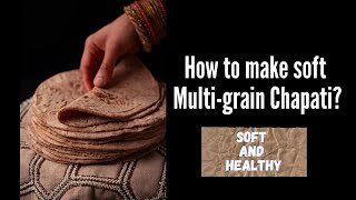 How to make soft Multi-grain Chapati/ Roti | Indian Flatbread | Healthy and Wholesome