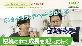 【PTG／ポストトラウマティックグロース】「逆境の中で成長を迎えに行く」Wellbeing Channel #024